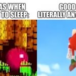 It's true. | GOOD IDEAS LITERALLY ANY OTHER TIME:; GOOD IDEAS WHEN I'M TRYING TO SLEEP: | image tagged in knuckles enters and leaves | made w/ Imgflip meme maker