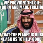the dealers getting away with the money | WE PROVIDED THE OIL TO BURN AND MADE TRILLIONS; NOW THAT THE PLANET IS BURNING NO ONE ASK US TO HELP, GOOD TIME | image tagged in oil,climate change,funny,fun,funny memes,too funny | made w/ Imgflip meme maker