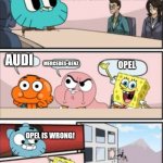 gumball meeting suggestion | TELL GERMANY LUXURYCAR COMPANIES; AUDI; MERCEDES-BENZ; OPEL; OPEL IS WRONG! FUK U | image tagged in gumball meeting suggestion | made w/ Imgflip meme maker