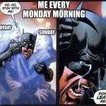 Batman don't leave me | ME EVERY MONDAY MORNING; SATURDAY; SUNDAY | image tagged in batman don't leave me | made w/ Imgflip meme maker