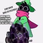 Relatable??? | WHEN YOUR LITTLE SIBLING ANNOYS YOU FOR THE LAST TIME | image tagged in ralsei | made w/ Imgflip meme maker