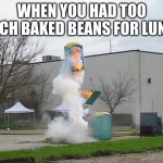 Very relatable | WHEN YOU HAD TOO MUCH BAKED BEANS FOR LUNCH | image tagged in exploding crap porta potty,memes,baked,beans,poop,fart | made w/ Imgflip meme maker