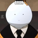 bruh | BRUH | image tagged in koro sensei poker face | made w/ Imgflip meme maker