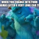Satisfactory | WHEN YOU CHANGE INTO YOUR PAJAMAS AFTER A VERY LONG CAR TRIP | image tagged in sullivan perfect | made w/ Imgflip meme maker