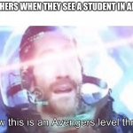 Now this is an Avengers level threat | TEACHERS WHEN THEY SEE A STUDENT IN AN HAT | image tagged in now this is an avengers level threat | made w/ Imgflip meme maker