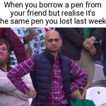 I hate it when it happens- | When you borrow a pen from your friend but realise it's the same pen you lost last week: | image tagged in disappointed man,funny,memes,lost pen,why | made w/ Imgflip meme maker