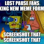 Spongebob write that down | LOST PAUSE FANS MAKING NEW MEME FORMATS; SCREENSHOT THAT
SCREENSHOT THAT | image tagged in spongebob write that down | made w/ Imgflip meme maker
