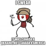 Countryhumans Community Be like | I SWEAR; IT WAS CANADA X UKRAINE, NOT CANADA X AMERICA | image tagged in delete this canada | made w/ Imgflip meme maker