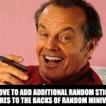 Minivan humor | I LOVE TO ADD ADDITIONAL RANDOM STICK FIGURES TO THE BACKS OF RANDOM MINIVANS. | image tagged in jack nicholson cigar laughing | made w/ Imgflip meme maker