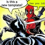 Dead-pool slaps batman | Is this a new template? Yes you idiot! | image tagged in dead-pool slaps batman | made w/ Imgflip meme maker