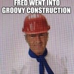 Old Scooby Gang Fred | ONCE HE RETIRED FROM SOLVING GROOVY MYSTERIES FRED WENT INTO GROOVY CONSTRUCTION | image tagged in old scooby gang fred,scooby doo | made w/ Imgflip meme maker