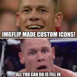 we all thought they were gonna be epic... | IMGFLIP MADE CUSTOM ICONS! ALL YOU CAN DO IS FILL IN 25 BOXES WITH 1 OF 3 COLORS! | image tagged in john cena happy/sad,oh yeah oh no,so true,memes | made w/ Imgflip meme maker