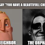 GOOD CHILDHOOD | SOME ONE SAY "YOU HAVE A BEAUTIFULL CHILDHOODS"; THE NEIGHBOR; THE ORPHAN KID | image tagged in normal and dark mr incredible but at higher quality | made w/ Imgflip meme maker
