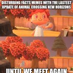 Skeletor Style ACNH Meme | YOU CAN RECREATE THE SKELETOR'S DISTURBING FACTS MEMES WITH THE LASTEST UPDATE OF ANIMAL CROSSING NEW HORIZONS UNTIL WE MEET AGAIN | image tagged in skeletor style acnh meme,skeletor disturbing facts,disturbing facts skeletor,memes,funny,animal crossing | made w/ Imgflip meme maker