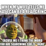 Space Ranger | WHEN MY WIFE TELLS ME THAT I CAN BE A REAL GRINCH; EXCUSE ME, I THINK THE WORD YOU ARE SEARCHING FOR IS "OGRE" | image tagged in space ranger | made w/ Imgflip meme maker