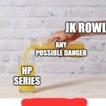 Danger | JK ROWLING; ANY POSSIBLE DANGER; HP SERIES | image tagged in orange juice,harry potter | made w/ Imgflip meme maker