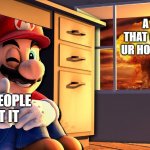 new virus | A VIRUS THAT CAN GO TO UR HOUSE WALLS; HOW PEOPLE TREAT IT | image tagged in smg4 mario hides from the explosion | made w/ Imgflip meme maker