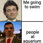 Mr.Bean | Me going to swim; people at aquarium | image tagged in mr bean | made w/ Imgflip meme maker
