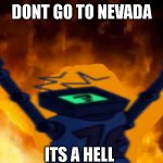 dont go to nevada | DONT GO TO NEVADA; ITS A HELL | image tagged in hex burning fire meme | made w/ Imgflip meme maker