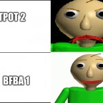 baldi feels abot tpot 2 and bfba 1 | TPOT 2; BFBA 1 | image tagged in baldi template,tpot,bfdi,memes,baldi | made w/ Imgflip meme maker