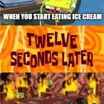 spongebob office rage | WHEN YOU START EATING ICE CREAM; WHEN YOU GET A BRAIN FREEZE | image tagged in spongebob office rage | made w/ Imgflip meme maker