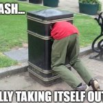 Trash takes itself out | THE TRASH... IS FINALLY TAKING ITSELF OUT! | image tagged in guy in trash can,coworker,coworkers,denise | made w/ Imgflip meme maker