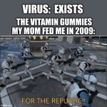 For the Republic | VIRUS:  EXISTS; THE VITAMIN GUMMIES MY MOM FED ME IN 2009: | image tagged in for the republic | made w/ Imgflip meme maker