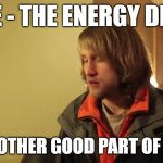 I like energy drinks :D | TO ME - THE ENERGY DRINKS; ARE ANOTHER GOOD PART OF MY LIFE | image tagged in mcjuggernuggets,memes,energy drinks | made w/ Imgflip meme maker