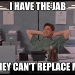 No point in actually doing work | I HAVE THE JAB; THEY CAN'T REPLACE ME | image tagged in office lazy,i get paid to sit here,can not be replaced,better than working,take the free money jab | made w/ Imgflip meme maker