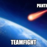 pantheon | PANTHEON; TEAMFIGHT | image tagged in meteorite | made w/ Imgflip meme maker