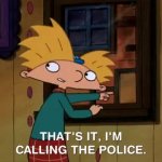 thats it im calling the police GIF Template