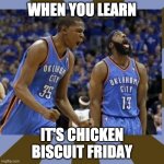 Kevin Durant James Harden | WHEN YOU LEARN; IT'S CHICKEN BISCUIT FRIDAY | image tagged in kevin durant james harden | made w/ Imgflip meme maker