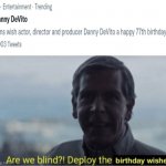 HAPPY BIRTHDAY DANNY DORITO | image tagged in are we blind deploy birthday wishes,memes,danny devito | made w/ Imgflip meme maker