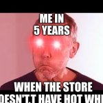this is true when i was a child | ME IN 5 YEARS; WHEN THE STORE DOESN'T,T HAVE HOT WHEEL | image tagged in nani,hot wheel,child | made w/ Imgflip meme maker