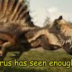 Spinosaurus has seen enough bullshit
