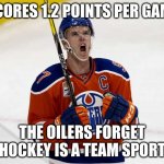 Connor Mcdavid | SCORES 1.2 POINTS PER GAME; THE OILERS FORGET HOCKEY IS A TEAM SPORT | image tagged in connor mcdavid | made w/ Imgflip meme maker