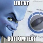 Mind Size: Mega | LIVE'NT; BOTTOM TEXT | image tagged in mind size mega | made w/ Imgflip meme maker