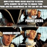 That's Gotta Be The Best Pirate I've Ever Seen | HOW OTHER PHONE USERS REACTED TO SEEING APPLE REMOVE THE OPTION TO CHARGE YOUR PHONE AND USE HEADPHONES SO YOU CAN BUY AIR PODS; FLIP PHONE USERS; ANDROID USERS; SO IT WOULD SEEM | image tagged in that's gotta be the best pirate i've ever seen | made w/ Imgflip meme maker