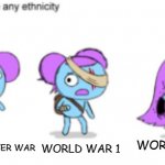 WW3 Gomme like, | WORLD WAR 1; WORLD WAR 3; THE FIRST EVER WAR | image tagged in pibby can be any ethnicity,pibby | made w/ Imgflip meme maker