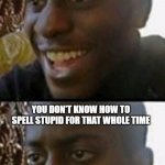 stream meme | YOU MAKE YOUR FIRST STREAM; YOU DON'T KNOW HOW TO SPELL STUPID FOR THAT WHOLE TIME | image tagged in when you realize,me,wow,stuped | made w/ Imgflip meme maker