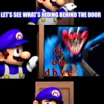 Meanwhile behind the door | LET’S SEE WHAT’S HIDING BEHIND THE DOOR; G o o d b y e; I SHOULD LOCK THIS | image tagged in smg4 door with no text,oh no,memes | made w/ Imgflip meme maker