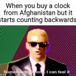 Run!! | When you buy a clock from Afghanistan but it starts counting backwards: | image tagged in something s wrong | made w/ Imgflip meme maker
