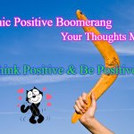 Karmic Boomerang | Karmic Positive Boomerang; Your Thoughts Matter; Think Positive & Be Positive | image tagged in boomerang,positive,good vibes,karma,happy thoughts,be happy | made w/ Imgflip meme maker