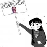 PREETY SUS | PRETTY SUS | image tagged in komi-sign | made w/ Imgflip meme maker