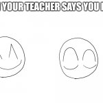 My First Template | WHEN YOUR TEACHER SAYS YOU FAILED | image tagged in happy to emotionless | made w/ Imgflip meme maker