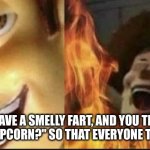 How Evil I Am | WHEN YOU HAVE A SMELLY FART, AND YOU TELL EVERYONE "HEY, IS THAT POPCORN?" SO THAT EVERYONE TAKES A BIG WIFF | image tagged in evil woody | made w/ Imgflip meme maker