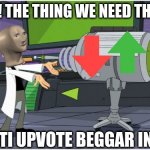 Super Smort | BEHOLD! THE THING WE NEED THE MOST! THE ANTI UPVOTE BEGGAR INATOR!!! | image tagged in behold dr doofenshmirtz,memes,funny,fun,lol,upvote begging | made w/ Imgflip meme maker