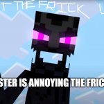 shut the frick up | WHEN MY SISTER IS ANNOYING THE FRICK OUT OF ME | image tagged in shut the frick up | made w/ Imgflip meme maker