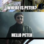 Peter | WHERE IS PETER? HELLO PETER; YOU'RE NOT PETER PARKER | image tagged in peter | made w/ Imgflip meme maker