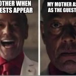 Tell me not only my mother is like that | MY MOTHER WHEN THE GUESTS APPEAR; MY MOTHER AS SOON AS THE GUESTS LEFT | image tagged in giancarlo esposito | made w/ Imgflip meme maker